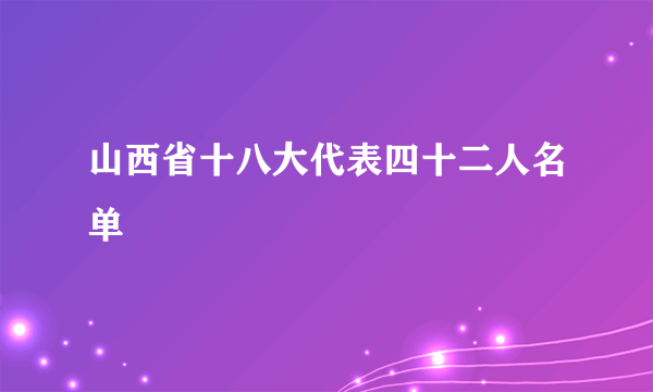 山西省十八大代表四十二人名单