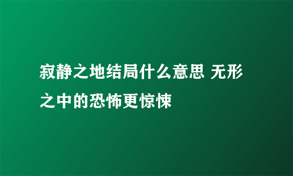 寂静之地结局什么意思 无形之中的恐怖更惊悚