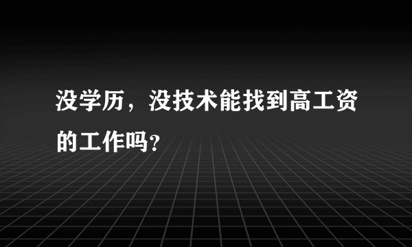 没学历，没技术能找到高工资的工作吗？