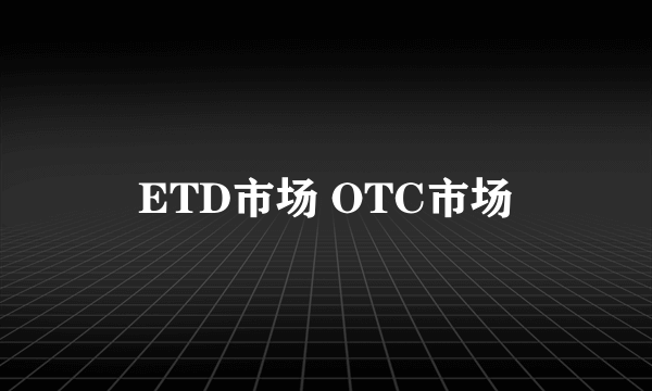 ETD市场 OTC市场