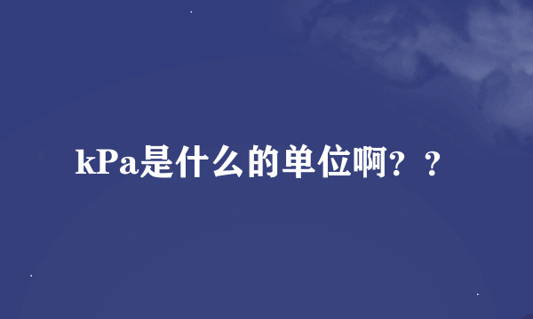 kPa是什么的单位啊？？