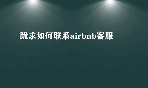 跪求如何联系airbnb客服
