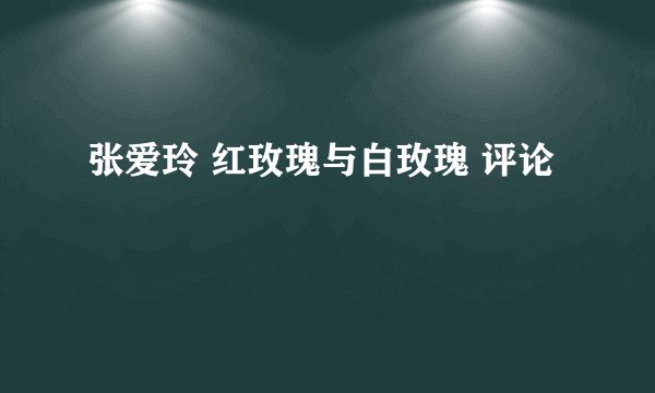 张爱玲 红玫瑰与白玫瑰 评论