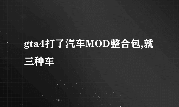 gta4打了汽车MOD整合包,就三种车