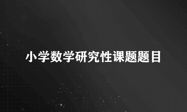 小学数学研究性课题题目