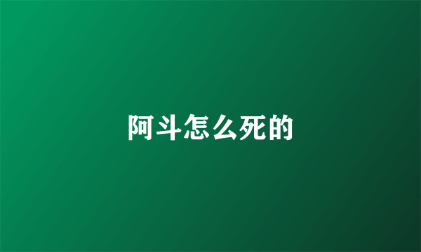阿斗怎么死的