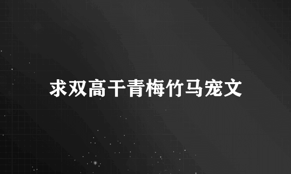 求双高干青梅竹马宠文