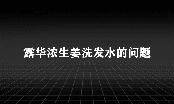 露华浓生姜洗发水的问题