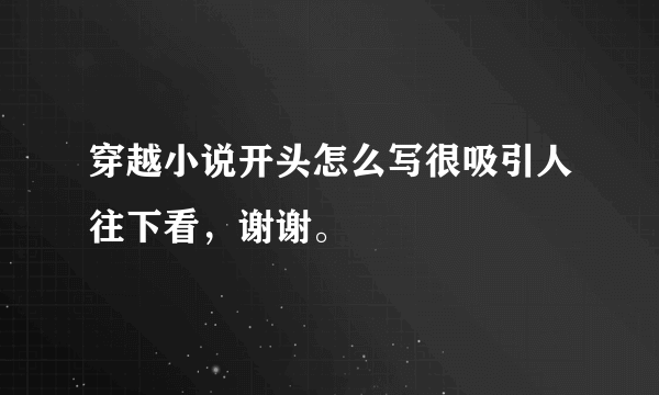 穿越小说开头怎么写很吸引人往下看，谢谢。