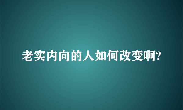 老实内向的人如何改变啊?