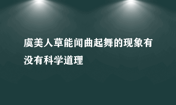 虞美人草能闻曲起舞的现象有没有科学道理