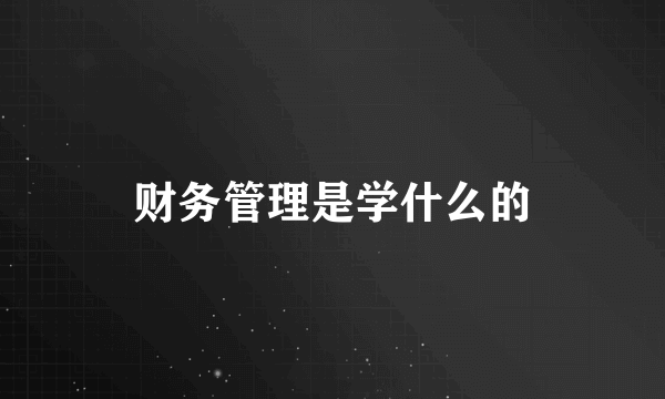 财务管理是学什么的