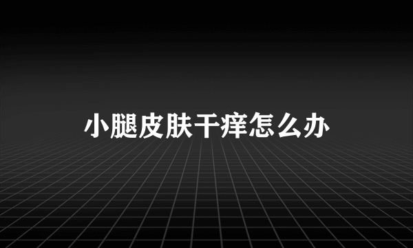 小腿皮肤干痒怎么办