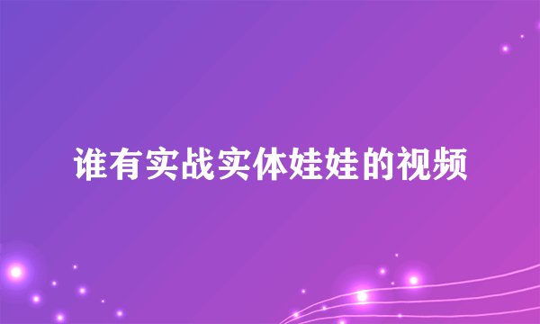 谁有实战实体娃娃的视频
