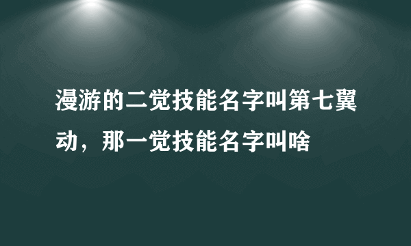 漫游的二觉技能名字叫第七翼动，那一觉技能名字叫啥