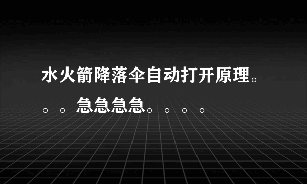 水火箭降落伞自动打开原理。。。急急急急。。。。