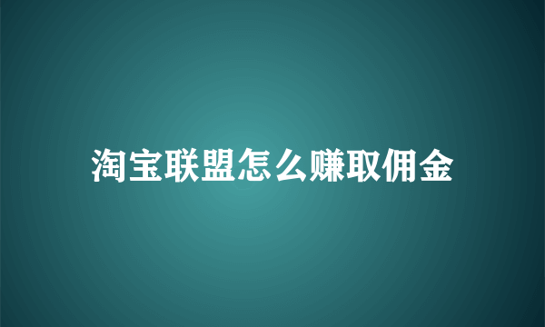 淘宝联盟怎么赚取佣金