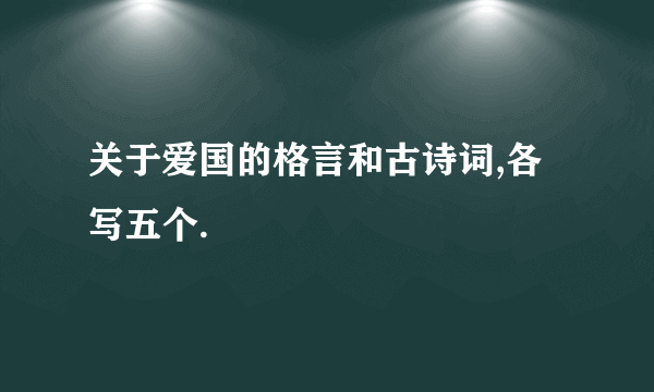 关于爱国的格言和古诗词,各写五个.
