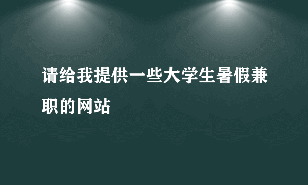 请给我提供一些大学生暑假兼职的网站