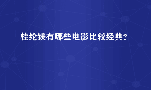 桂纶镁有哪些电影比较经典？