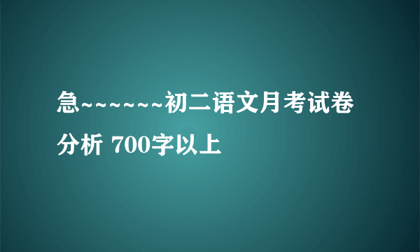 急~~~~~~初二语文月考试卷分析 700字以上