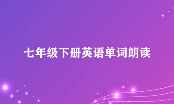 七年级下册英语单词朗读