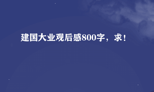 建国大业观后感800字，求！