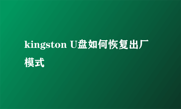 kingston U盘如何恢复出厂模式