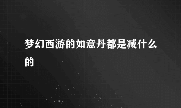 梦幻西游的如意丹都是减什么的