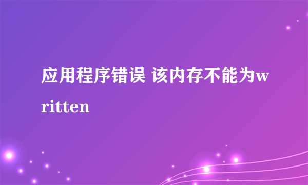 应用程序错误 该内存不能为written