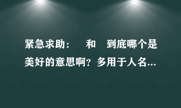 紧急求助：祎和袆到底哪个是美好的意思啊？多用于人名字的那个？谢谢