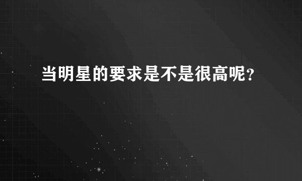 当明星的要求是不是很高呢？