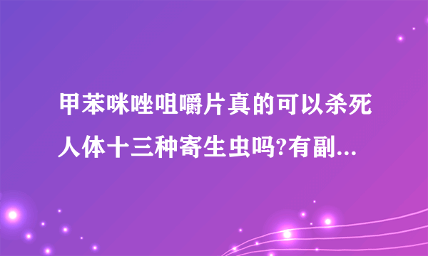甲苯咪唑咀嚼片真的可以杀死人体十三种寄生虫吗?有副作用吗?