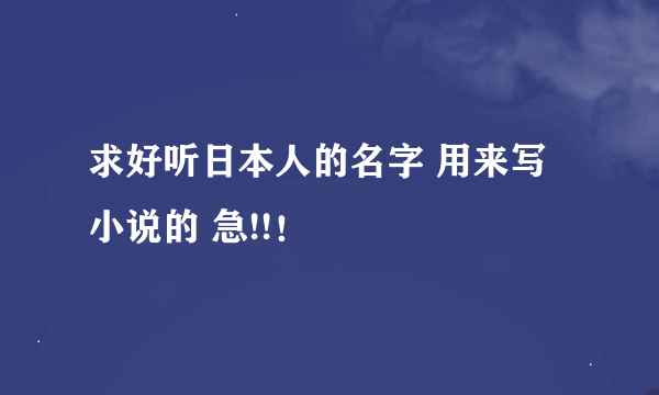 求好听日本人的名字 用来写小说的 急!!！