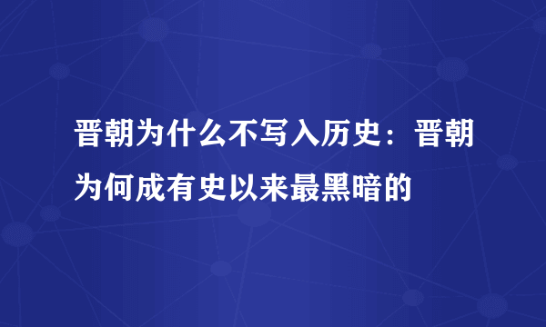 晋朝为什么不写入历史：晋朝为何成有史以来最黑暗的