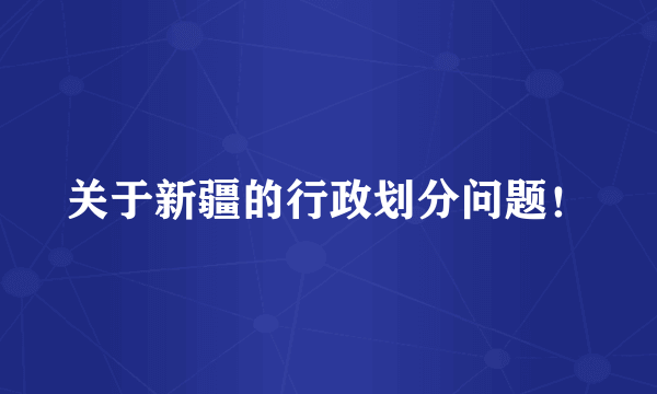关于新疆的行政划分问题！
