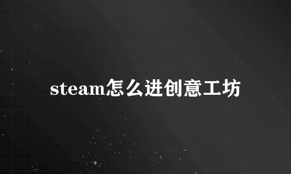 steam怎么进创意工坊