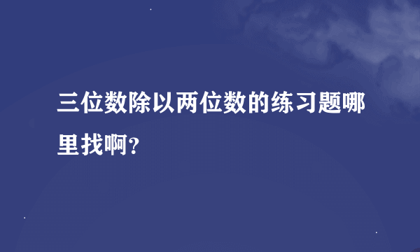 三位数除以两位数的练习题哪里找啊？