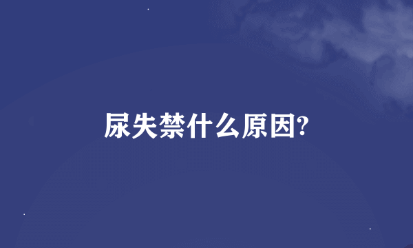 尿失禁什么原因?