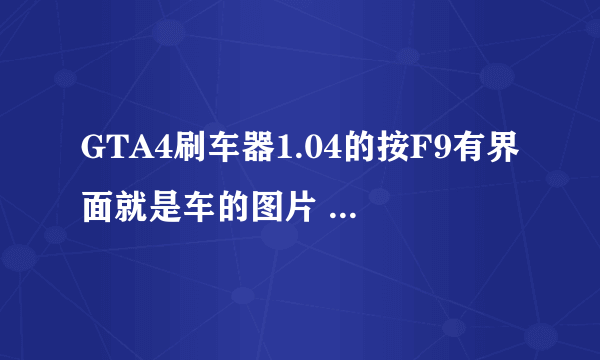 GTA4刷车器1.04的按F9有界面就是车的图片 但我按5没有用啊 是小键盘的没有按错键