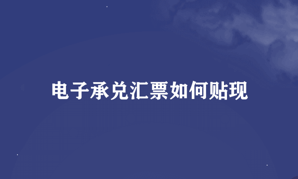 电子承兑汇票如何贴现