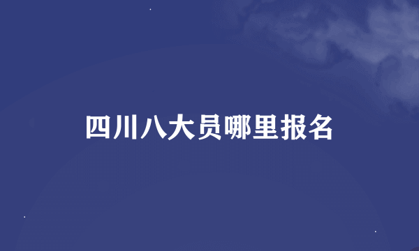四川八大员哪里报名