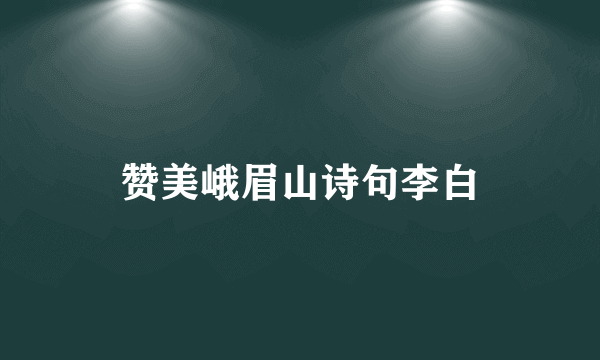 赞美峨眉山诗句李白