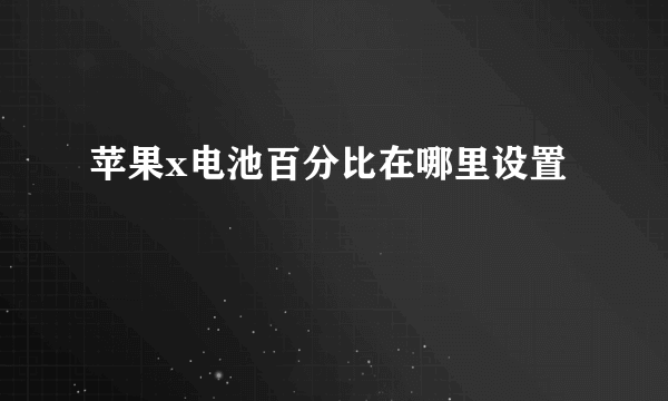 苹果x电池百分比在哪里设置