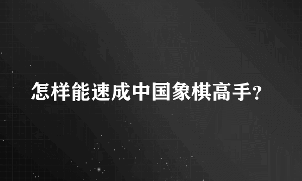 怎样能速成中国象棋高手？