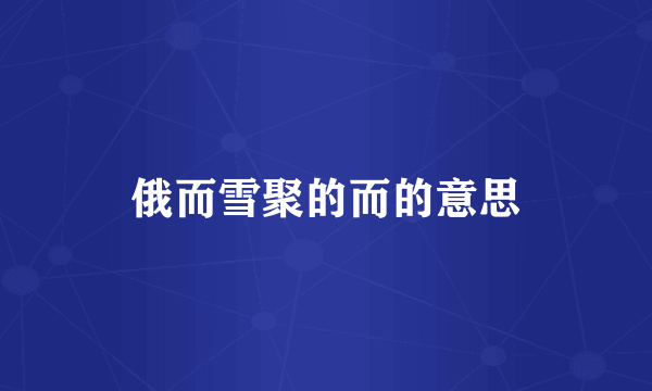 俄而雪聚的而的意思