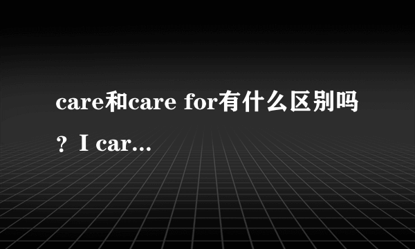 care和care for有什么区别吗？I care是什么意思啊 ？