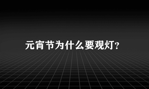 元宵节为什么要观灯？