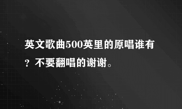 英文歌曲500英里的原唱谁有？不要翻唱的谢谢。