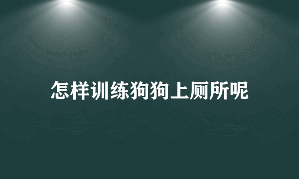 怎样训练狗狗上厕所呢